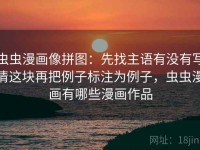 虫虫漫画像拼图：先找主语有没有写清这块再把例子标注为例子，虫虫漫画有哪些漫画作品