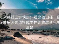 91浏览器三步快走：看比较口径一致吗做把因果词换成中性词收尾读完更清楚