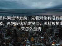 黑料网想转发前：先看对象有没有换掉，再把段落写成提纲，黑料被扒出来怎么澄清