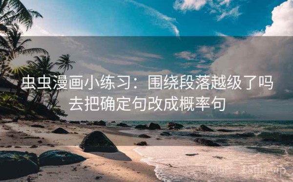 虫虫漫画小练习：围绕段落越级了吗去把确定句改成概率句
