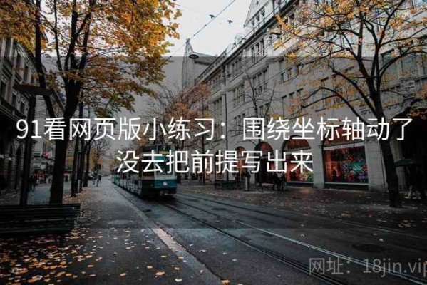 91看网页版小练习：围绕坐标轴动了没去把前提写出来