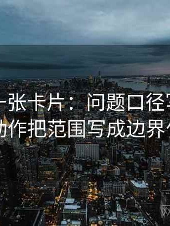 微密圈一张卡片：问题口径写清了吗动作把范围写成边界句
